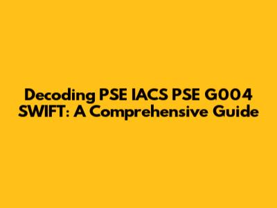 Decoding PSE IACS PSE G004 SWIFT: A Comprehensive Guide