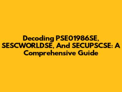 Decoding PSE01986SE, SESCWORLDSE, And SECUPSCSE: A Comprehensive Guide
