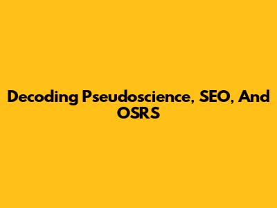 Decoding Pseudoscience, SEO, And OSRS