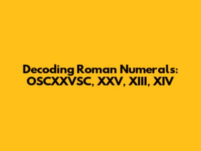 Decoding Roman Numerals: OSCXXVSC, XXV, XIII, XIV