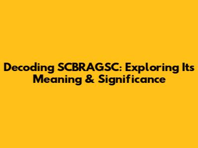 Decoding SCBRAGSC: Exploring Its Meaning & Significance