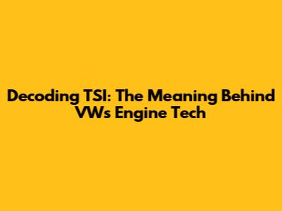 Decoding TSI: The Meaning Behind VW's Engine Tech