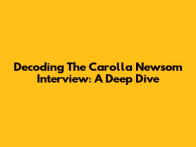 Decoding The Carolla Newsom Interview: A Deep Dive