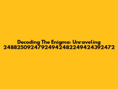 Decoding The Enigma: Unraveling 24882509247924942482249424392472