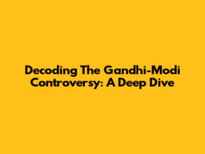 Decoding The Gandhi-Modi Controversy: A Deep Dive