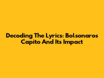 Decoding The Lyrics: Bolsonaro's 'Capito' And Its Impact