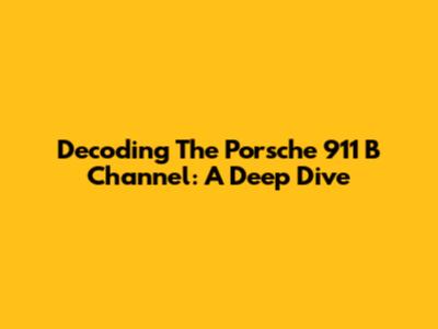 Decoding The Porsche 911 B Channel: A Deep Dive