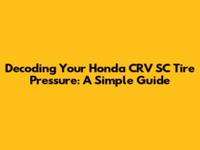Decoding Your Honda CRV SC Tire Pressure: A Simple Guide