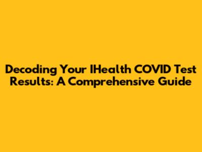 Decoding Your IHealth COVID Test Results: A Comprehensive Guide