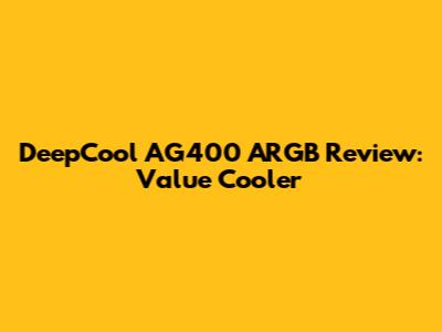 DeepCool AG400 ARGB Review: Value Cooler