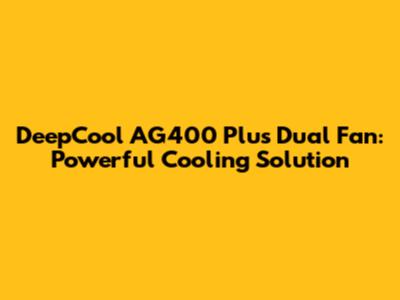 DeepCool AG400 Plus Dual Fan: Powerful Cooling Solution