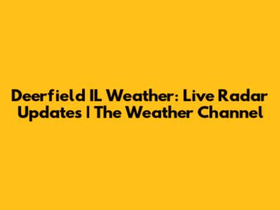 Deerfield IL Weather: Live Radar Updates | The Weather Channel