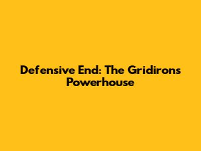 Defensive End: The Gridiron's Powerhouse