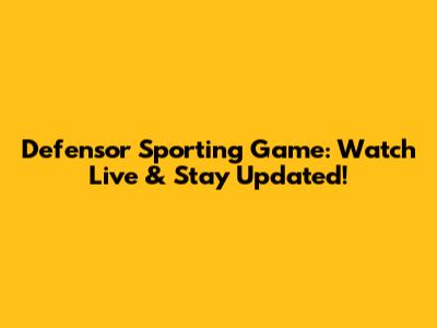 Defensor Sporting Game: Watch Live & Stay Updated!