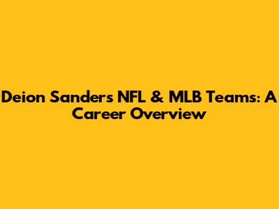Deion Sanders' NFL & MLB Teams: A Career Overview