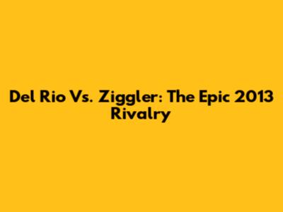 Del Rio Vs. Ziggler: The Epic 2013 Rivalry