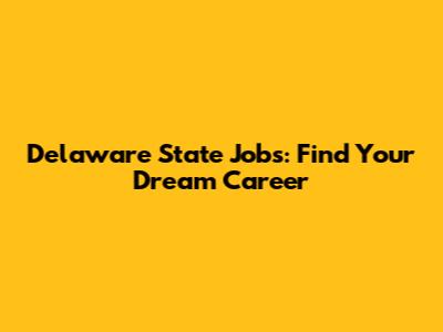 Delaware State Jobs: Find Your Dream Career