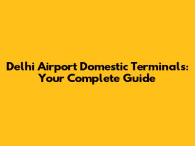 Delhi Airport Domestic Terminals: Your Complete Guide