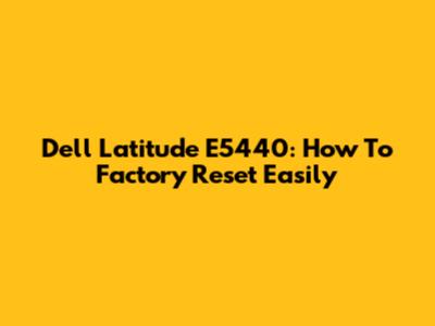 Dell Latitude E5440: How To Factory Reset Easily