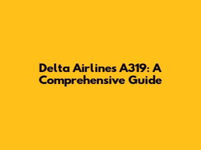 Delta Airlines A319: A Comprehensive Guide
