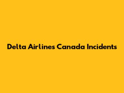 Delta Airlines Canada Incidents