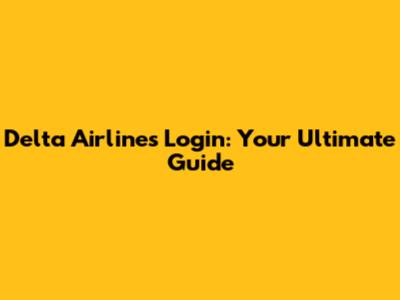 Delta Airlines Login: Your Ultimate Guide