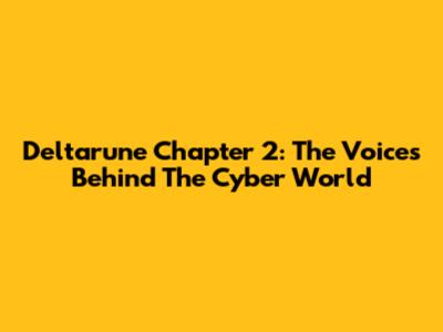 Deltarune Chapter 2: The Voices Behind The Cyber World
