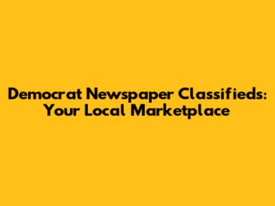 Democrat Newspaper Classifieds: Your Local Marketplace