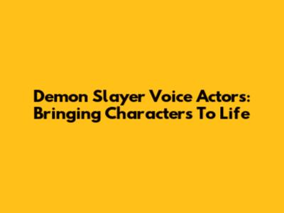 Demon Slayer Voice Actors: Bringing Characters To Life
