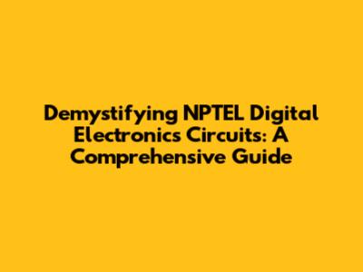Demystifying NPTEL Digital Electronics Circuits: A Comprehensive Guide
