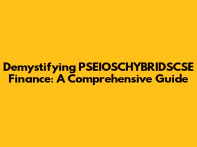 Demystifying PSEIOSCHYBRIDSCSE Finance: A Comprehensive Guide