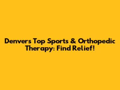 Denver's Top Sports & Orthopedic Therapy: Find Relief!