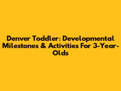 Denver Toddler: Developmental Milestones & Activities For 3-Year-Olds