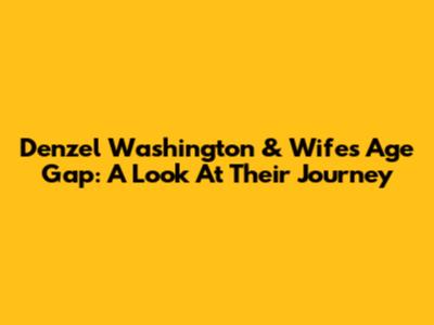 Denzel Washington & Wife's Age Gap: A Look At Their Journey