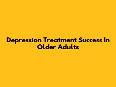 Depression Treatment Success In Older Adults
