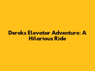 Derek's Elevator Adventure: A Hilarious Ride