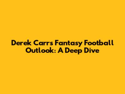 Derek Carr's Fantasy Football Outlook: A Deep Dive