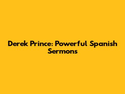 Derek Prince: Powerful Spanish Sermons