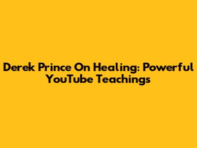 Derek Prince On Healing: Powerful YouTube Teachings