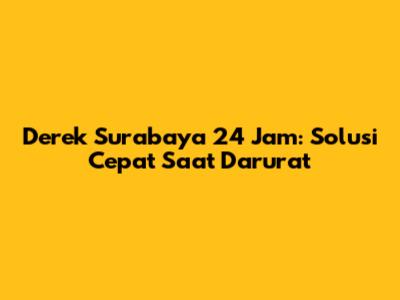 Derek Surabaya 24 Jam: Solusi Cepat Saat Darurat