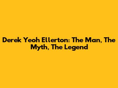 Derek Yeoh Ellerton: The Man, The Myth, The Legend