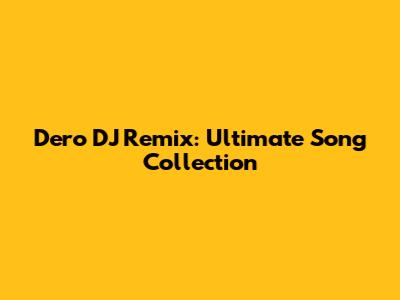 Dero DJ Remix: Ultimate Song Collection