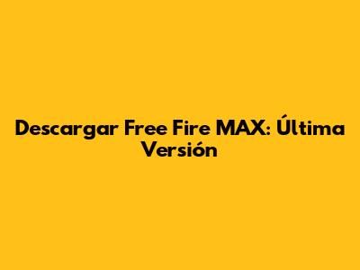 Descargar Free Fire MAX: Última Versión