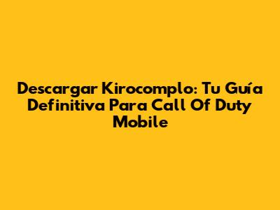 Descargar Kirocomplo: Tu Guía Definitiva Para Call Of Duty Mobile