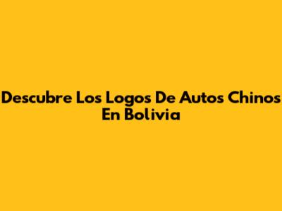 Descubre Los Logos De Autos Chinos En Bolivia