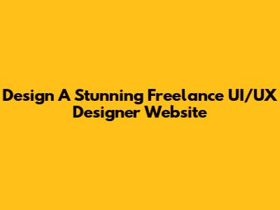 Design A Stunning Freelance UI/UX Designer Website