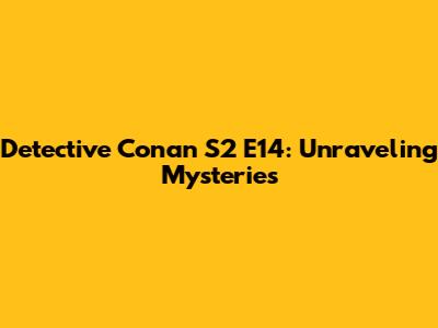 Detective Conan S2 E14: Unraveling Mysteries