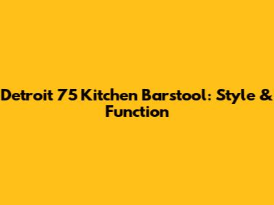 Detroit 75 Kitchen Barstool: Style & Function