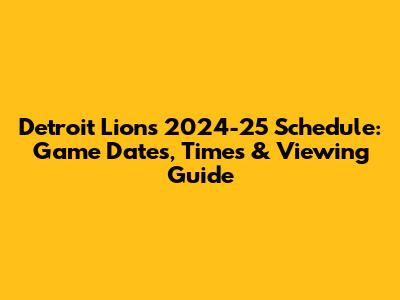 Detroit Lions 2024-25 Schedule: Game Dates, Times & Viewing Guide