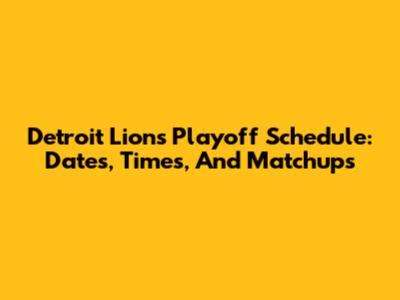 Detroit Lions Playoff Schedule: Dates, Times, And Matchups